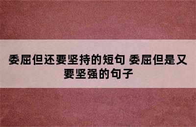 委屈但还要坚持的短句 委屈但是又要坚强的句子